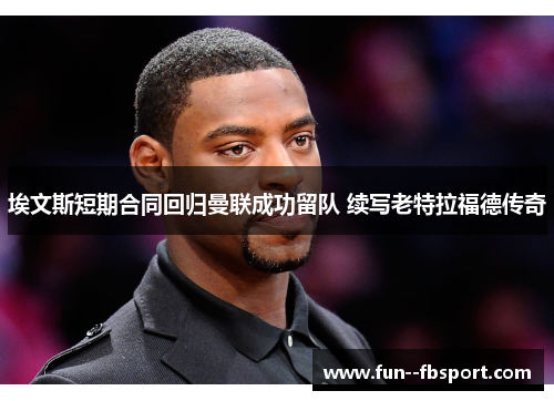 埃文斯短期合同回归曼联成功留队 续写老特拉福德传奇